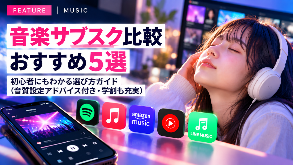 音楽サブスク比較おすすめ5選【2026年9月最新版】初心者にもわかる選び方ガイド(音質設定アドバイス付き・学割も充実)